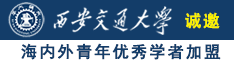 男人的鸡鸡夺女人的逼软件诚邀海内外青年优秀学者加盟西安交通大学